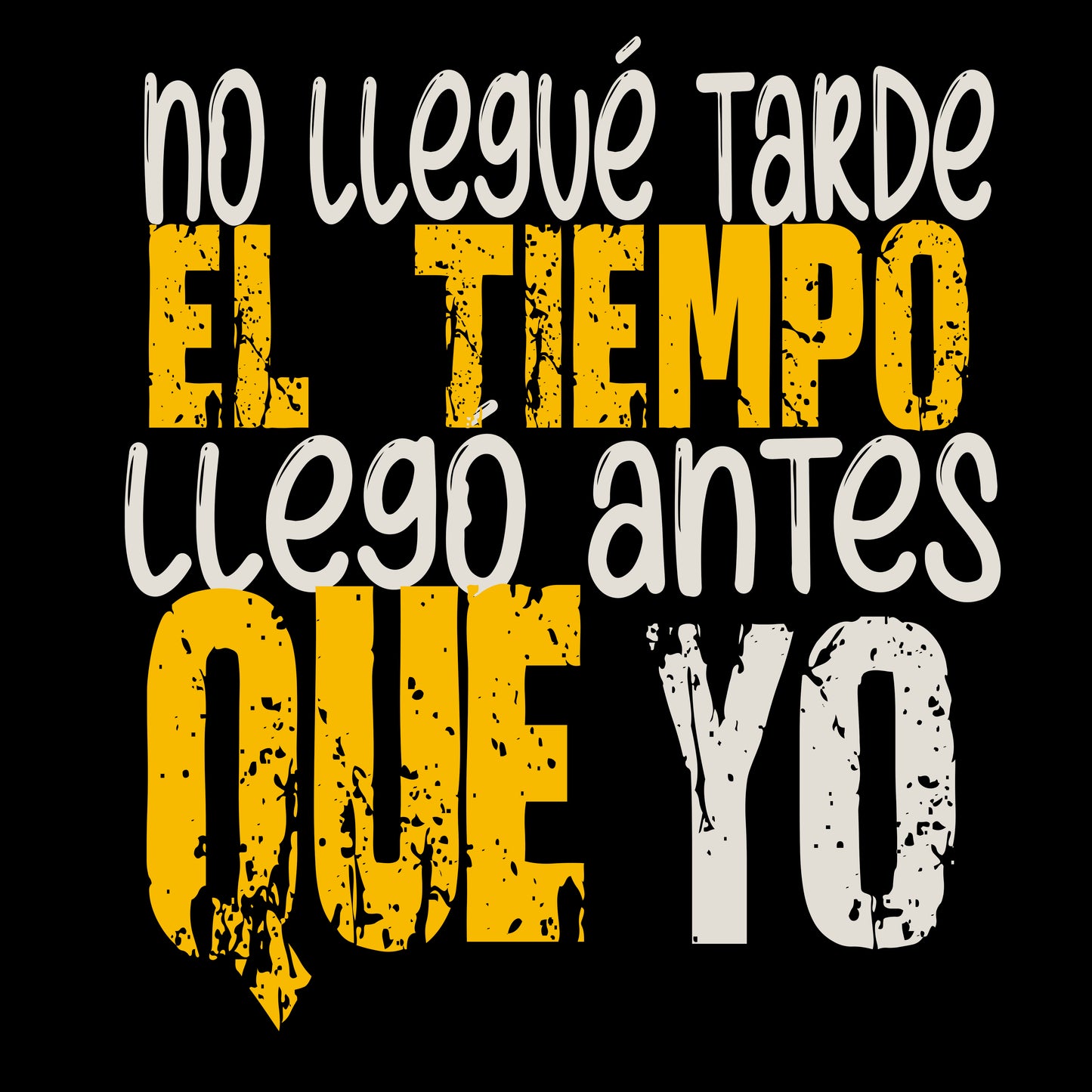 NO LLEGUÉ TARDE EL TIEMPO LLEGÓ ANTES QUE YO